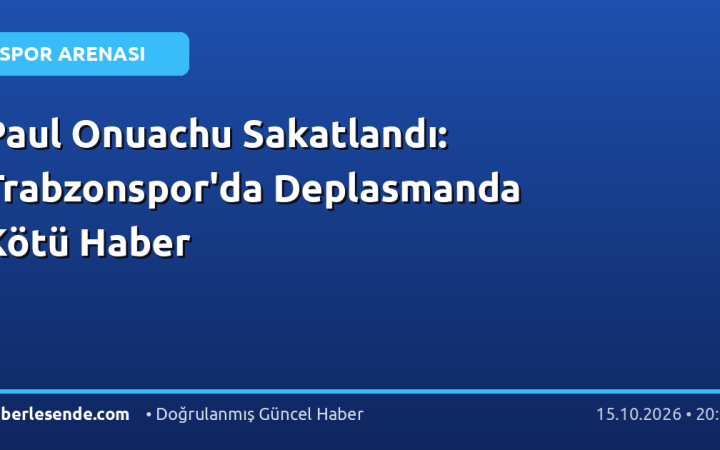 Paul Onuachu Sakatlandı: Trabzonspor'da Deplasmanda Kötü Haber