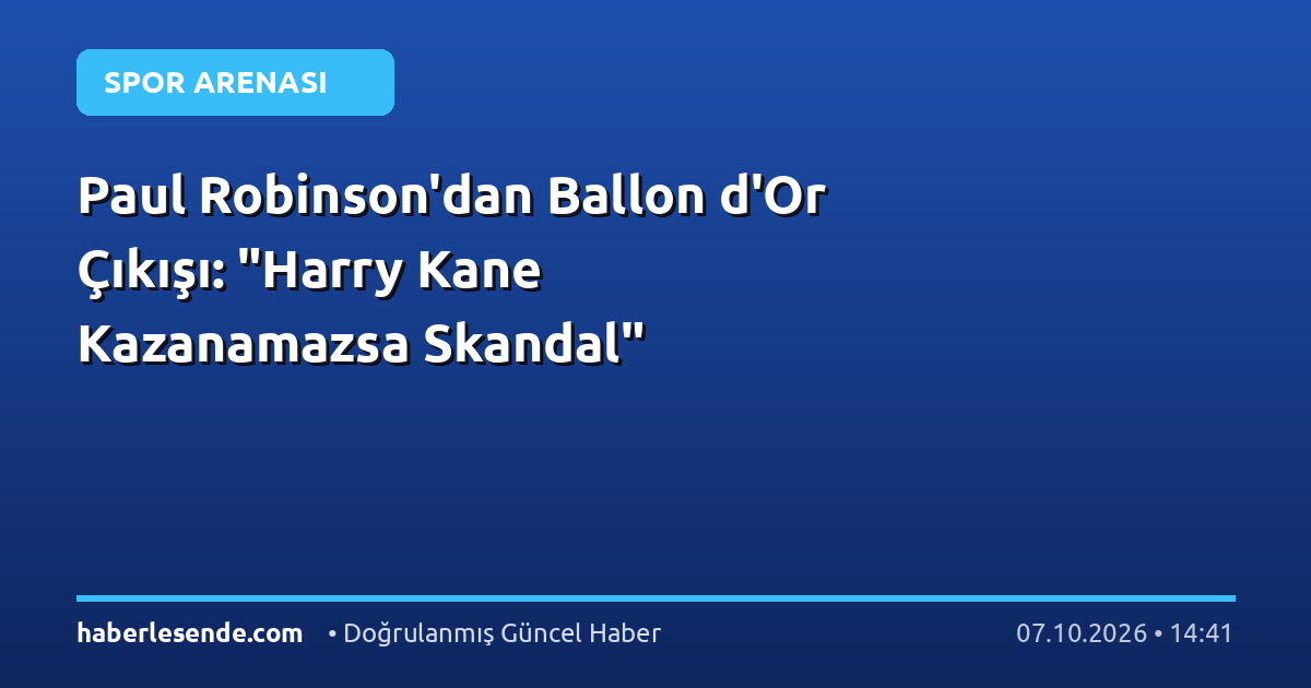 Paul Robinson'dan Ballon d'Or Çıkışı: "Harry Kane Kazanamazsa Skandal"