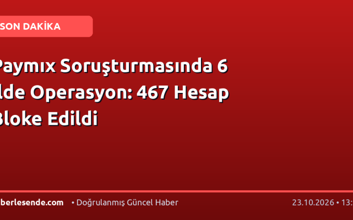 Paymıx Soruşturmasında 6 İlde Operasyon: 467 Hesap Bloke Edildi