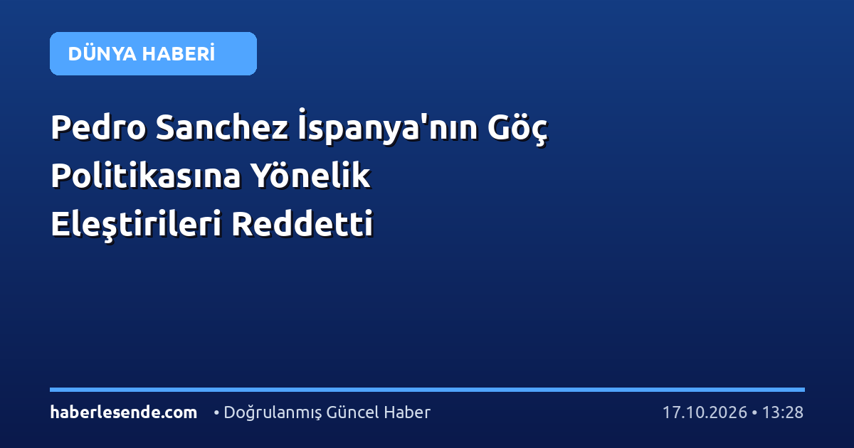 Pedro Sanchez İspanya'nın Göç Politikasına Yönelik Eleştirileri Reddetti