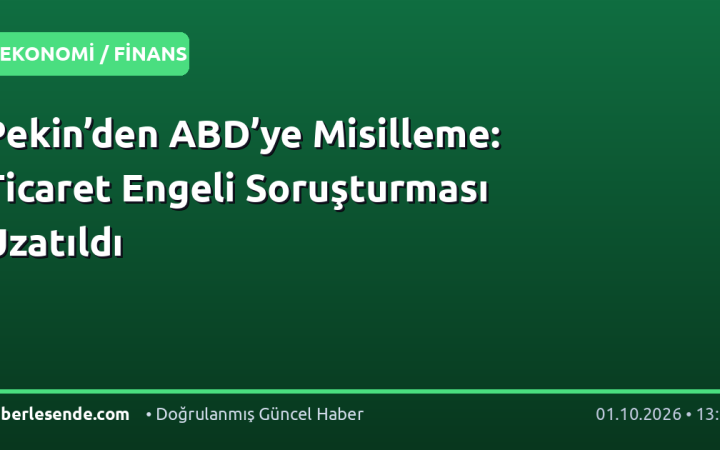 Pekin’den ABD’ye Misilleme: Ticaret Engeli Soruşturması Uzatıldı