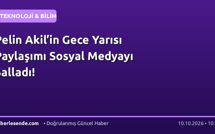 Pelin Akil’in Gece Yarısı Paylaşımı Sosyal Medyayı Salladı!
