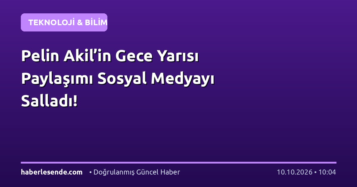Pelin Akil’in Gece Yarısı Paylaşımı Sosyal Medyayı Salladı!