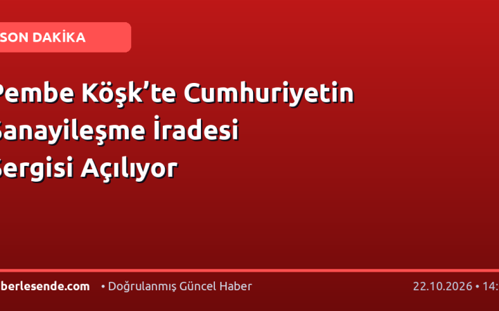 Pembe Köşk’te Cumhuriyetin Sanayileşme İradesi Sergisi Açılıyor