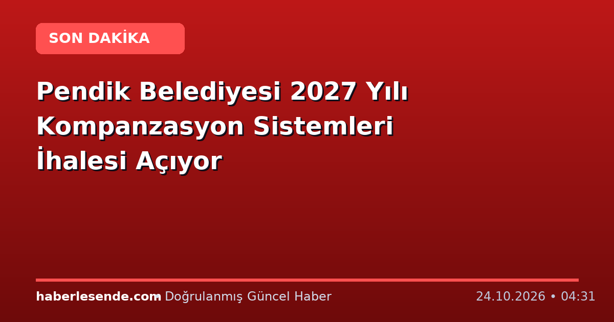 Pendik Belediyesi 2027 Yılı Kompanzasyon Sistemleri İhalesi Açıyor