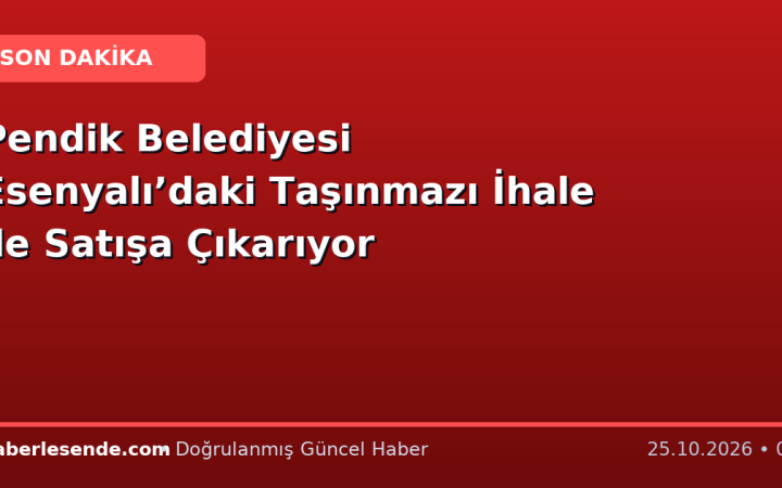 Pendik Belediyesi Esenyalı’daki Taşınmazı İhale ile Satışa Çıkarıyor