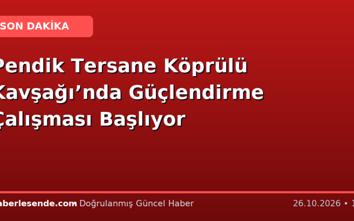 Pendik Tersane Köprülü Kavşağı’nda Güçlendirme Çalışması Başlıyor
