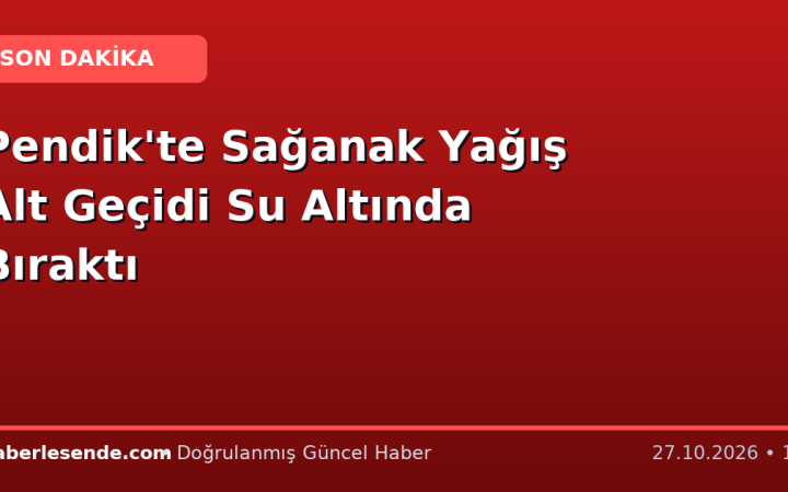 Pendik'te Sağanak Yağış Alt Geçidi Su Altında Bıraktı