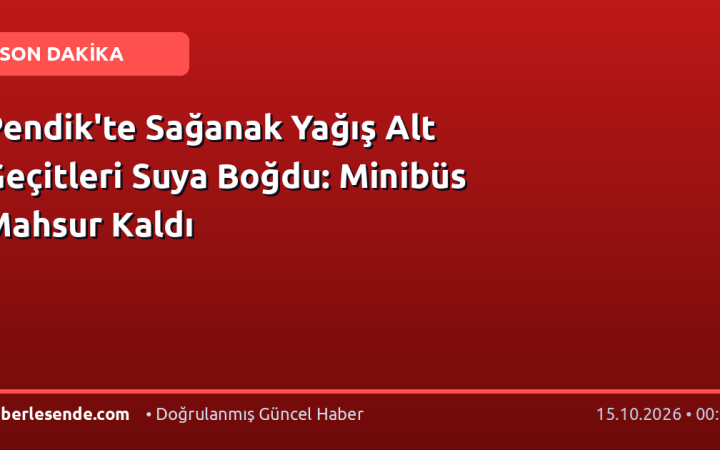 Pendik'te Sağanak Yağış Alt Geçitleri Suya Boğdu: Minibüs Mahsur Kaldı