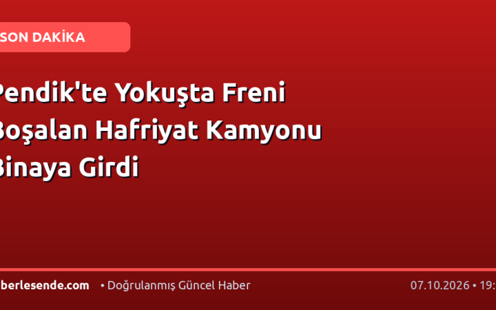 Pendik'te Yokuşta Freni Boşalan Hafriyat Kamyonu Binaya Girdi