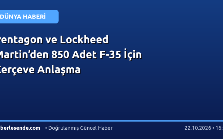 Pentagon ve Lockheed Martin’den 850 Adet F-35 İçin Çerçeve Anlaşma