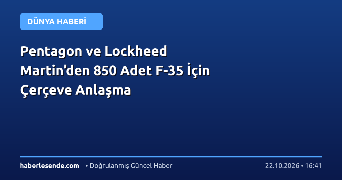 Pentagon ve Lockheed Martin’den 850 Adet F-35 İçin Çerçeve Anlaşma