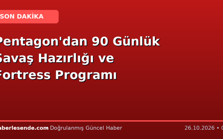 Pentagon'dan 90 Günlük Savaş Hazırlığı ve Fortress Programı