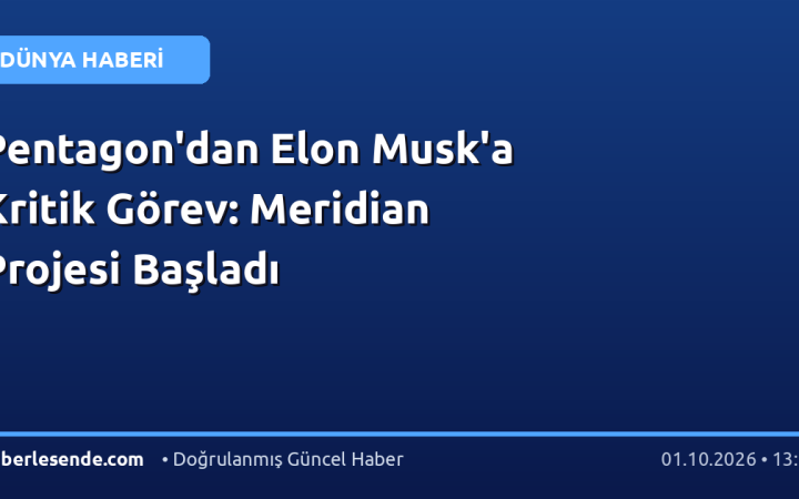 Pentagon'dan Elon Musk'a Kritik Görev: Meridian Projesi Başladı