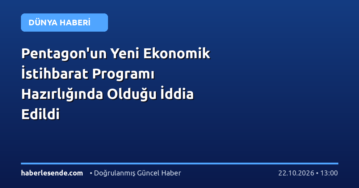Pentagon'un Yeni Ekonomik İstihbarat Programı Hazırlığında Olduğu İddia Edildi