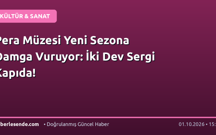Pera Müzesi Yeni Sezona Damga Vuruyor: İki Dev Sergi Kapıda!