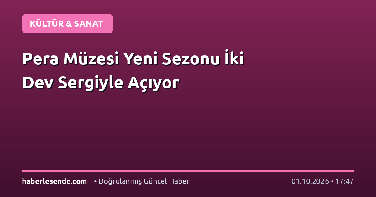 Pera Müzesi Yeni Sezonu İki Dev Sergiyle Açıyor