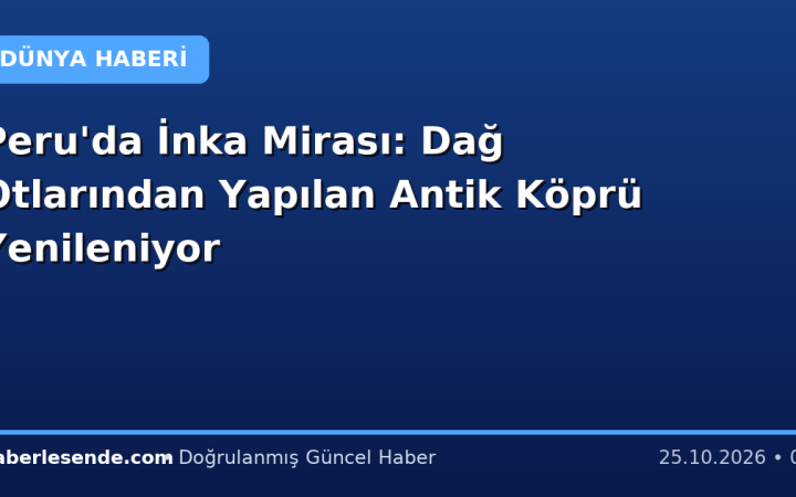 Peru'da İnka Mirası: Dağ Otlarından Yapılan Antik Köprü Yenileniyor
