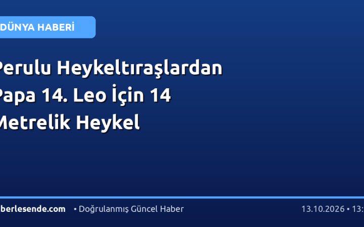 Perulu Heykeltıraşlardan Papa 14. Leo İçin 14 Metrelik Heykel