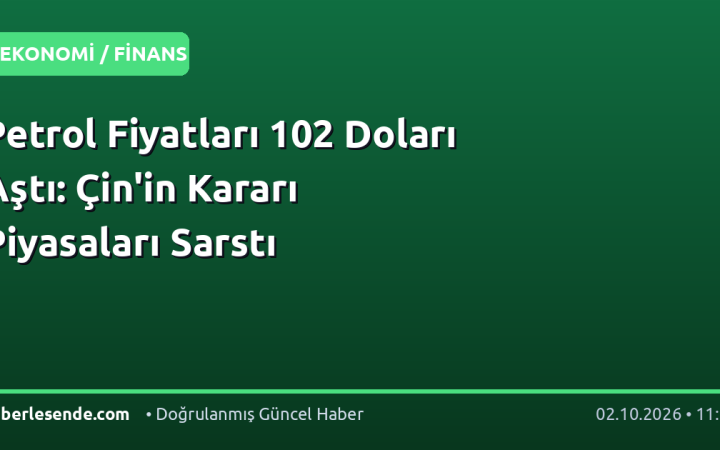Petrol Fiyatları 102 Doları Aştı: Çin'in Kararı Piyasaları Sarstı