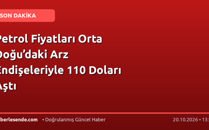 Petrol Fiyatları Orta Doğu’daki Arz Endişeleriyle 110 Doları Aştı