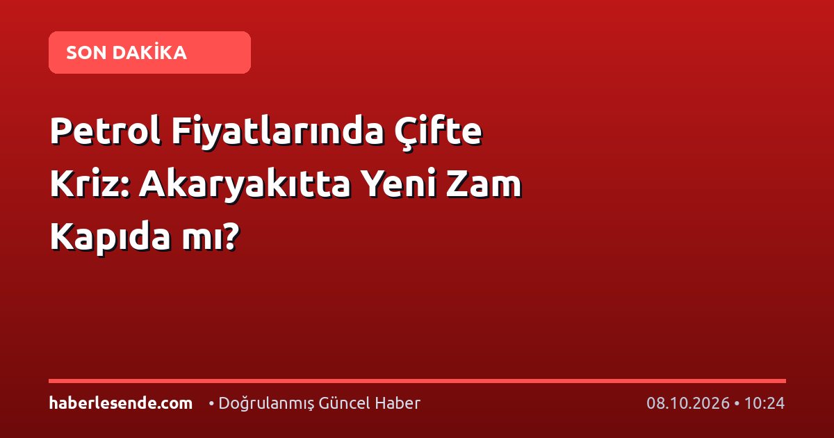 Petrol Fiyatlarında Çifte Kriz: Akaryakıtta Yeni Zam Kapıda mı?