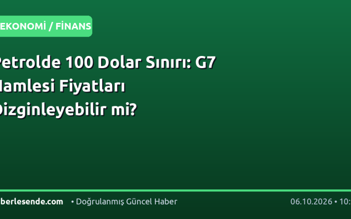 Petrolde 100 Dolar Sınırı: G7 Hamlesi Fiyatları Dizginleyebilir mi?