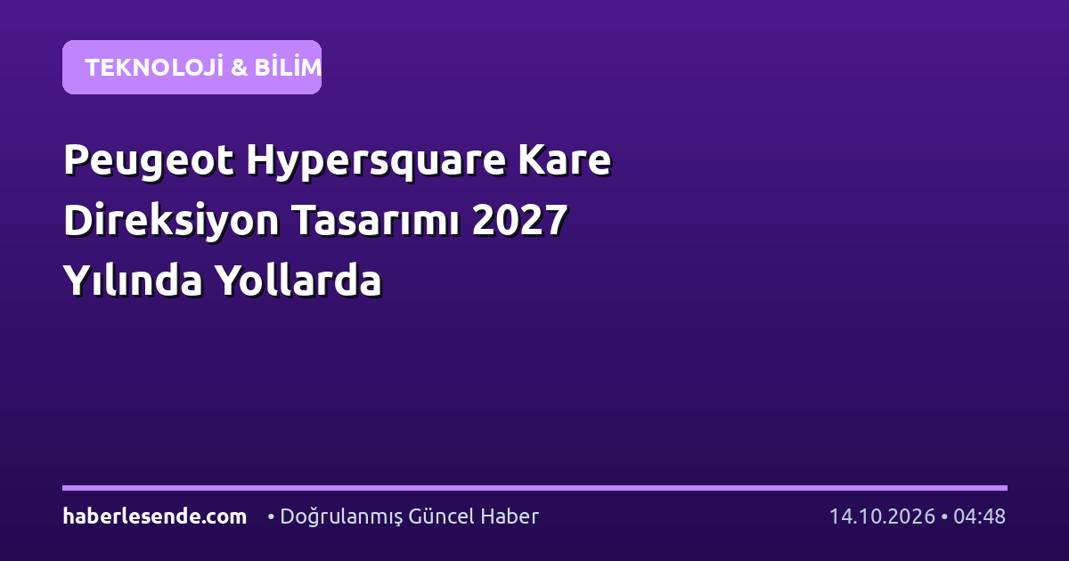 Peugeot Hypersquare Kare Direksiyon Tasarımı 2027 Yılında Yollarda