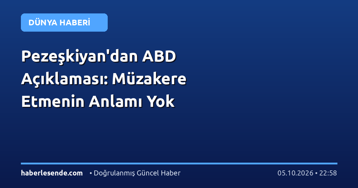 Pezeşkiyan'dan ABD Açıklaması: Müzakere Etmenin Anlamı Yok