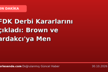 PFDK Derbi Kararlarını Açıkladı: Brown ve Bardakcı'ya Men
