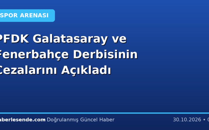PFDK Galatasaray ve Fenerbahçe Derbisinin Cezalarını Açıkladı