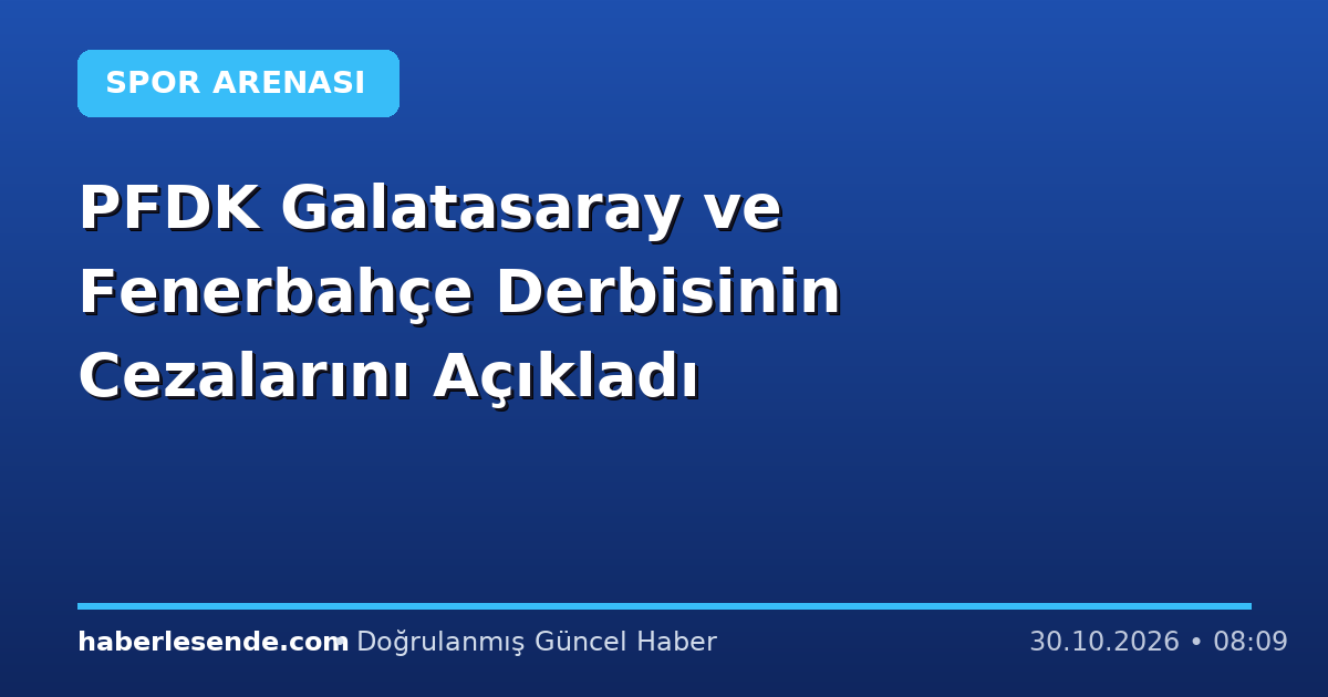 PFDK Galatasaray ve Fenerbahçe Derbisinin Cezalarını Açıkladı