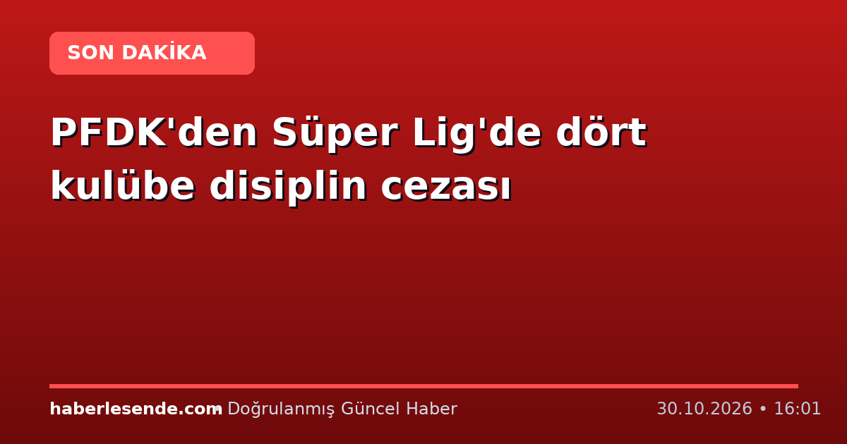 PFDK'den Süper Lig'de dört kulübe disiplin cezası