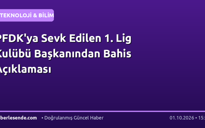 PFDK'ya Sevk Edilen 1. Lig Kulübü Başkanından Bahis Açıklaması