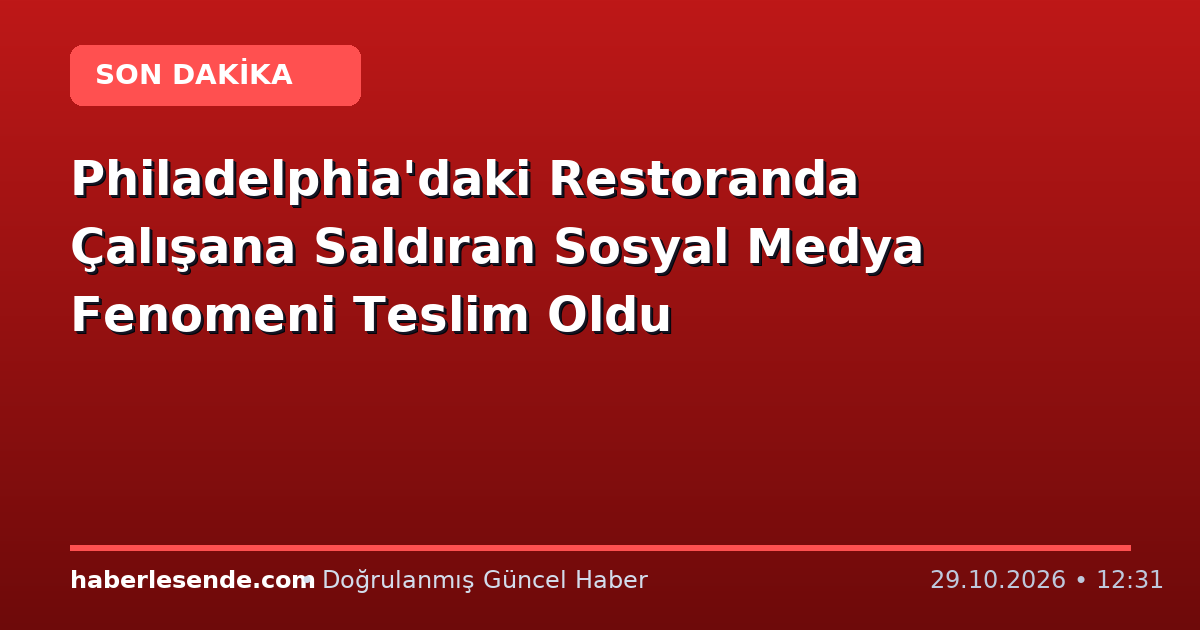 Philadelphia'daki Restoranda Çalışana Saldıran Sosyal Medya Fenomeni Teslim Oldu