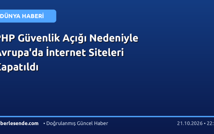 PHP Güvenlik Açığı Nedeniyle Avrupa'da İnternet Siteleri Kapatıldı