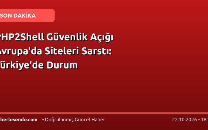 PHP2Shell Güvenlik Açığı Avrupa'da Siteleri Sarstı: Türkiye'de Durum