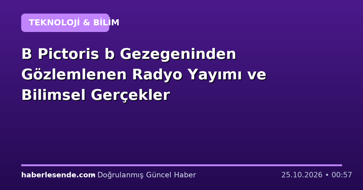 Β Pictoris b Gezegeninden Gözlemlenen Radyo Yayımı ve Bilimsel Gerçekler