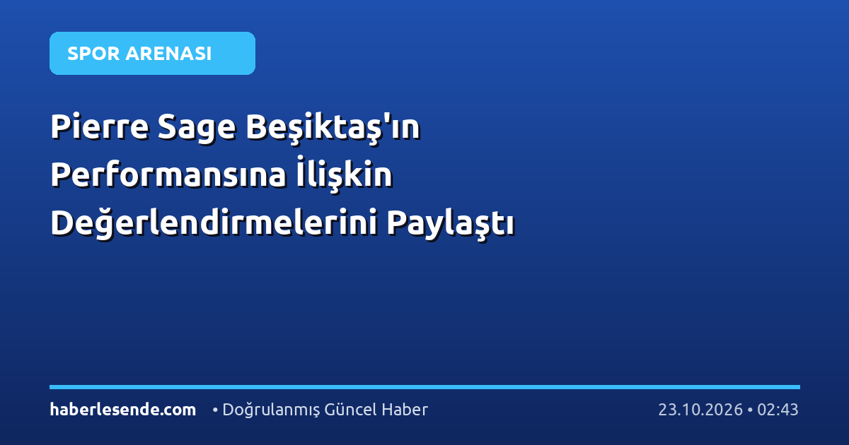 Pierre Sage Beşiktaş'ın Performansına İlişkin Değerlendirmelerini Paylaştı