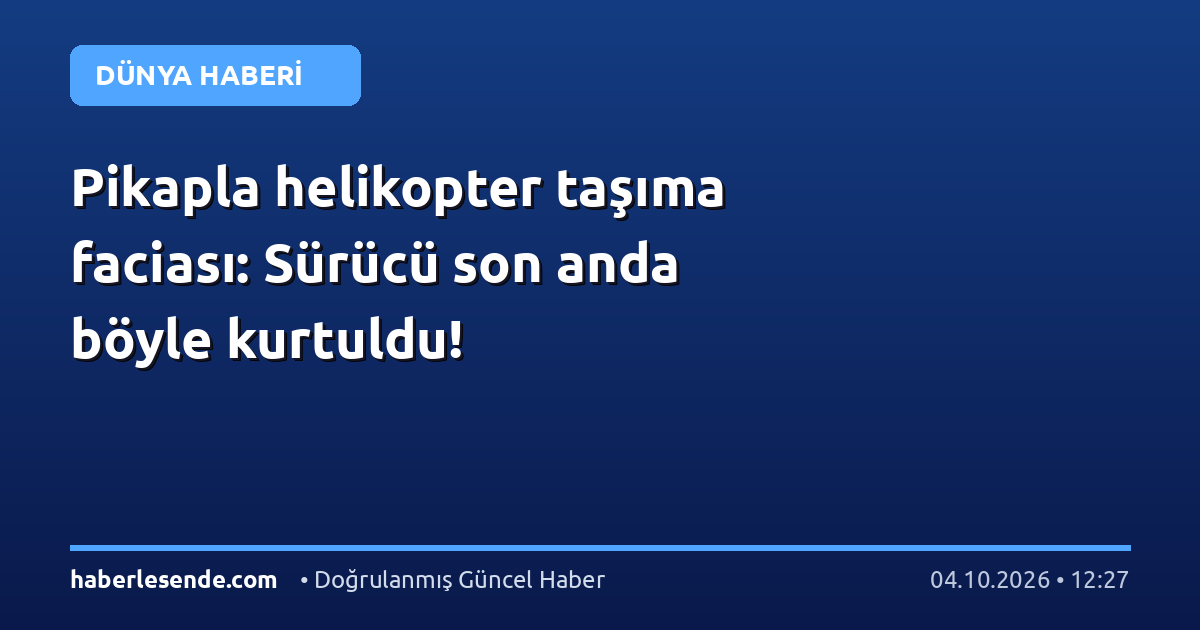Pikapla helikopter taşıma faciası: Sürücü son anda böyle kurtuldu!