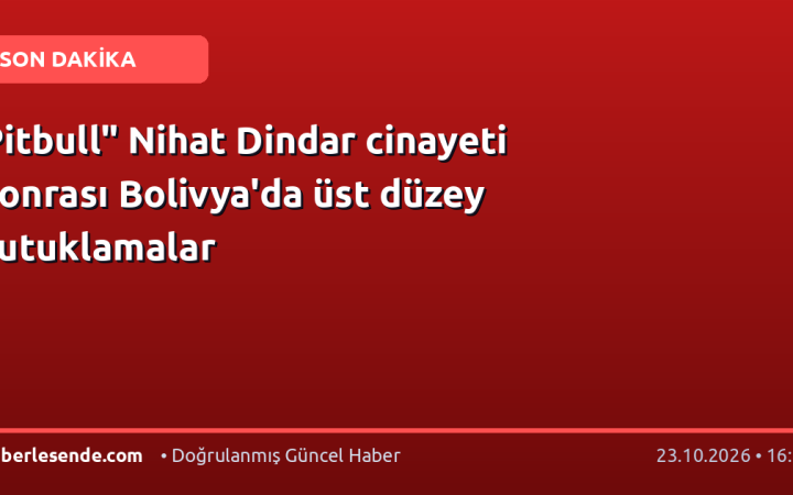 Pitbull" Nihat Dindar cinayeti sonrası Bolivya'da üst düzey tutuklamalar