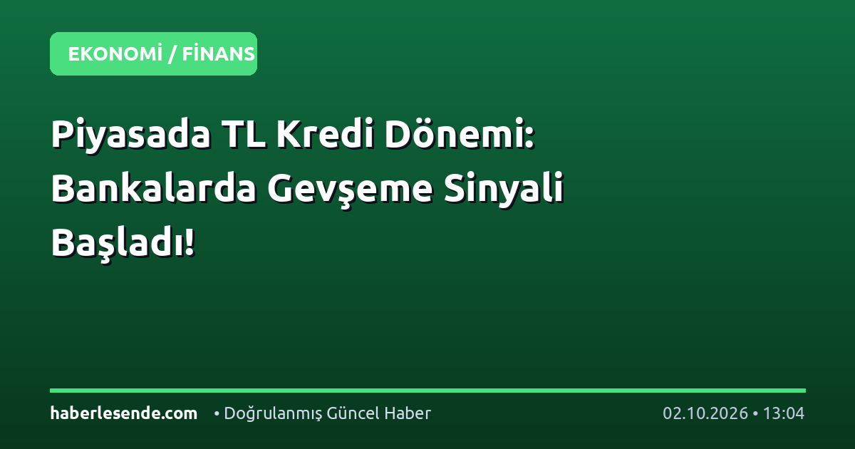 Piyasada TL Kredi Dönemi: Bankalarda Gevşeme Sinyali Başladı!
