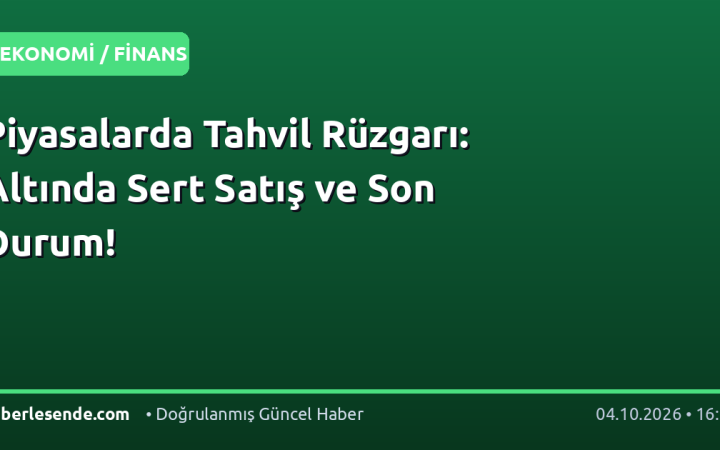 Piyasalarda Tahvil Rüzgarı: Altında Sert Satış ve Son Durum!