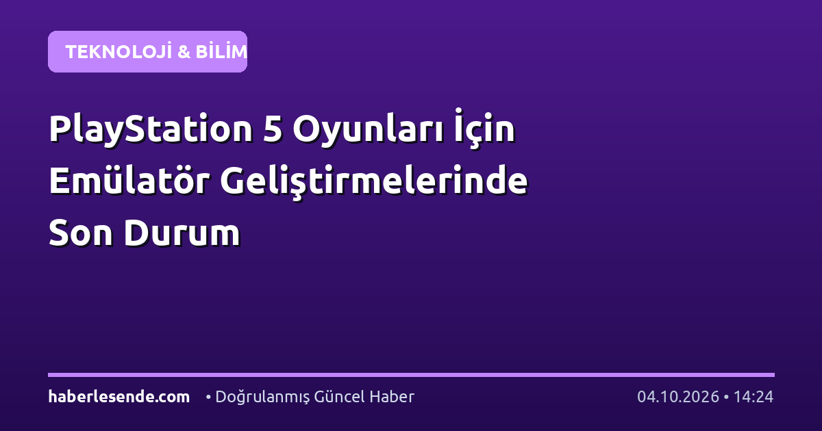 PlayStation 5 Oyunları İçin Emülatör Geliştirmelerinde Son Durum