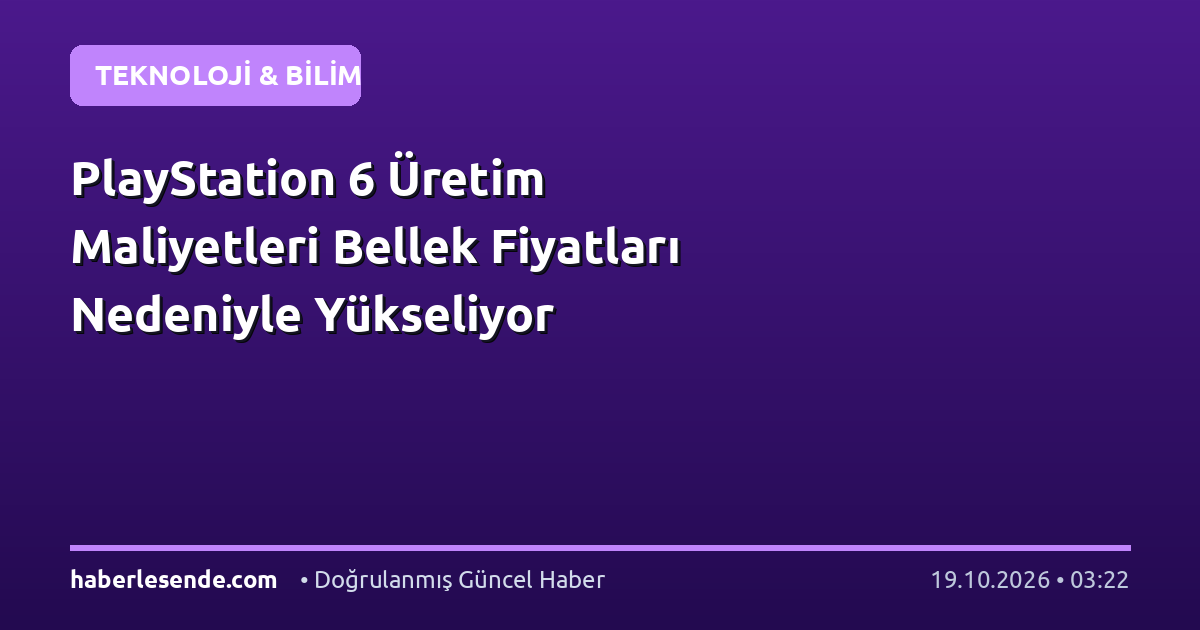 PlayStation 6 Üretim Maliyetleri Bellek Fiyatları Nedeniyle Yükseliyor