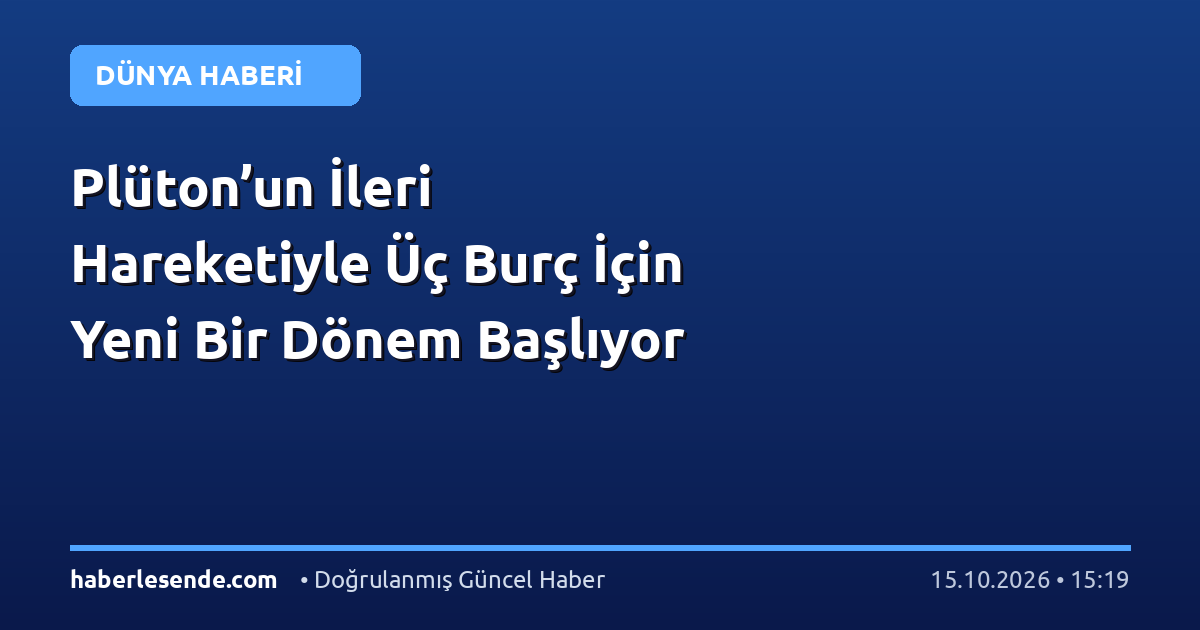 Plüton’un İleri Hareketiyle Üç Burç İçin Yeni Bir Dönem Başlıyor