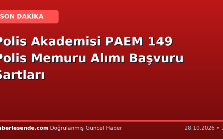 Polis Akademisi PAEM 149 Polis Memuru Alımı Başvuru Şartları