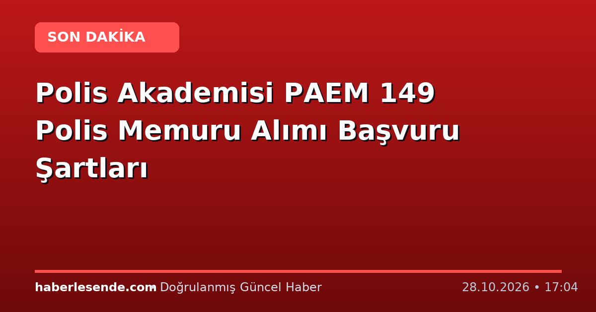 Polis Akademisi PAEM 149 Polis Memuru Alımı Başvuru Şartları