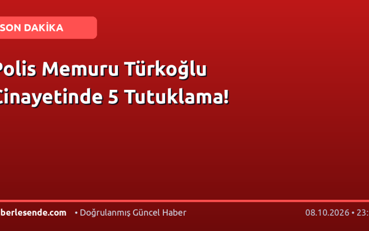 Polis Memuru Türkoğlu Cinayetinde 5 Tutuklama!