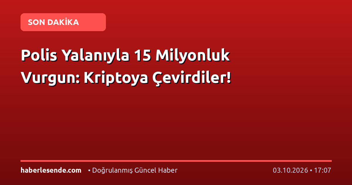 Polis Yalanıyla 15 Milyonluk Vurgun: Kriptoya Çevirdiler!